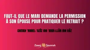 Lire la suite à propos de l’article Faut-il que le mari demande la permission à son épouse pour pratiquer le retrait ?