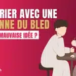 Se marier avec une personne du bled : bonne ou mauvaise idée ?
